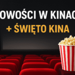 Nowości w Kinach i Święto Kina